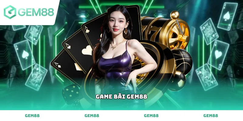 Trải nghiệm sảnh Game bài gem88 đổi thưởng uy tín và đa dạng thể loại