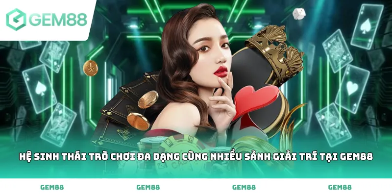 Hệ sinh thái trò chơi đa dạng cùng nhiều sảnh giải trí tại Gem88
