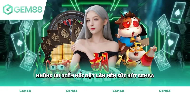 những ưu điểm nổi bật làm nên sức hút Gem88